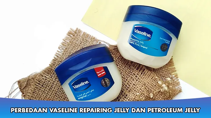 Perbedaan Vaseline Repairing Jelly dan Petroleum Jelly